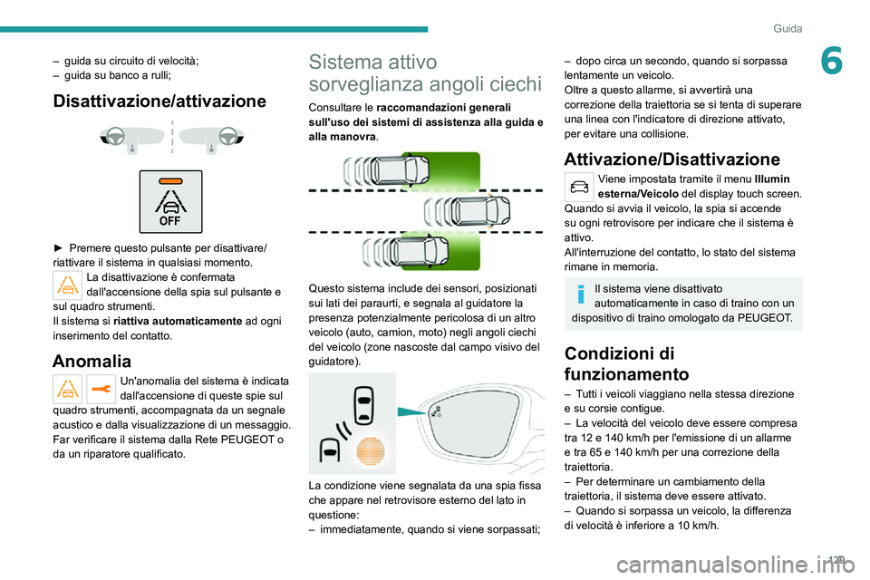 PEUGEOT 2008 2020 Manuale duso (in Italian) 129
Guida
6– guida su circuito di velocità;– guida su banco a rulli;
Disattivazione/attivazione
► Premere questo pulsante per disattivare/riattivare il sistema in qualsiasi momento. La di PEUGEOT 2008 2020 Manuale duso (in Italian) 129
Guida
6– guida su circuito di velocità;– guida su banco a rulli;
Disattivazione/attivazione
► Premere questo pulsante per disattivare/riattivare il sistema in qualsiasi momento. La di