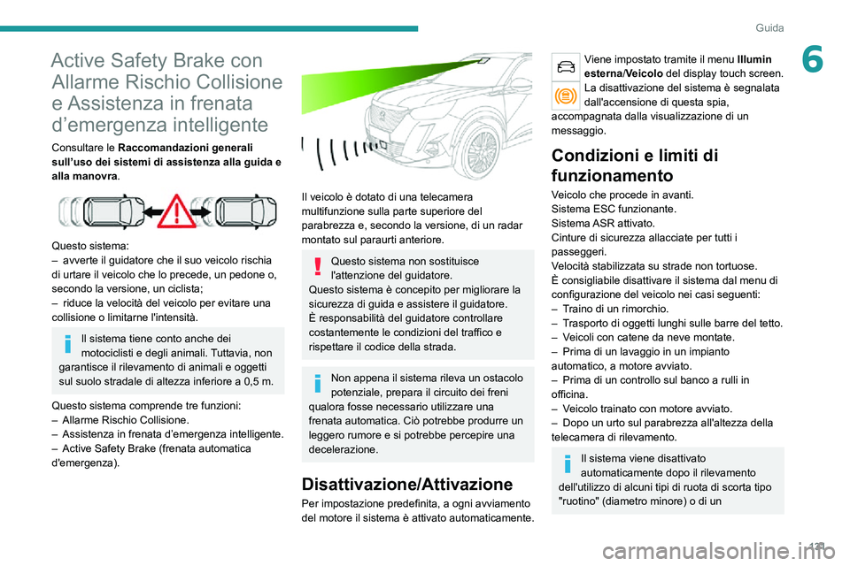 PEUGEOT 2008 2020 Manuale duso (in Italian) 131
Guida
6Active Safety Brake con Allarme Rischio Collisione
e Assistenza in frenata
d’emergenza intelligente
Consultare le Raccomandazioni generali
sull’uso dei sistemi di assistenza alla gu PEUGEOT 2008 2020 Manuale duso (in Italian) 131
Guida
6Active Safety Brake con Allarme Rischio Collisione
e Assistenza in frenata
d’emergenza intelligente
Consultare le Raccomandazioni generali
sull’uso dei sistemi di assistenza alla gu