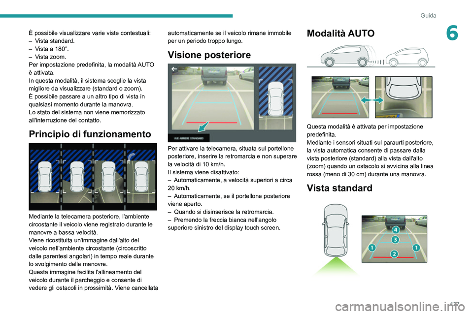PEUGEOT 2008 2020 Manuale duso (in Italian) 137
Guida
6È possibile visualizzare varie viste contestuali:– Vista standard.– Vista a 180°.– Vista zoom.Per impostazione predefinita, la modalità AUTO
è attivata.
In questa modalità, il s PEUGEOT 2008 2020 Manuale duso (in Italian) 137
Guida
6È possibile visualizzare varie viste contestuali:– Vista standard.– Vista a 180°.– Vista zoom.Per impostazione predefinita, la modalità AUTO
è attivata.
In questa modalità, il s