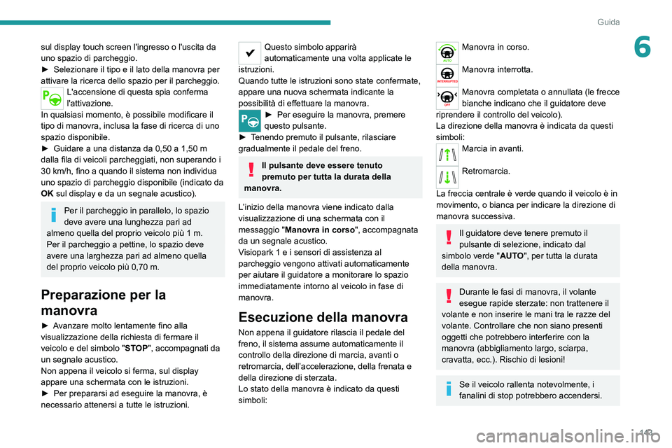 PEUGEOT 2008 2020 Manuale duso (in Italian) 143
Guida
6sul display touch screen l'ingresso o l'uscita da
uno spazio di parcheggio.
► Selezionare il tipo e il lato della manovra per attivare la ricerca dello spazio per il parcheggio.L PEUGEOT 2008 2020 Manuale duso (in Italian) 143
Guida
6sul display touch screen l'ingresso o l'uscita da
uno spazio di parcheggio.
► Selezionare il tipo e il lato della manovra per attivare la ricerca dello spazio per il parcheggio.L