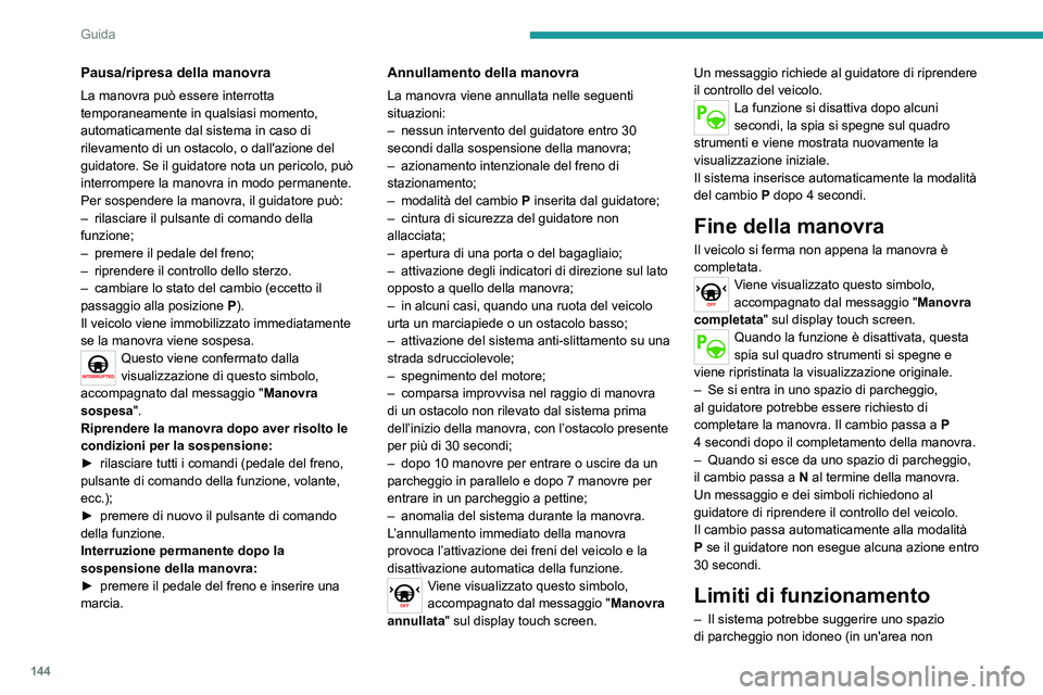 PEUGEOT 2008 2020 Manuale duso (in Italian) 144
Guida
consentita, o con lavori in corso per manto stradale danneggiato, o in prossimità di un fosso
etc.).
– Il sistema potrebbe individuare uno spazio, ma non proporlo, per la presenza di un PEUGEOT 2008 2020 Manuale duso (in Italian) 144
Guida
consentita, o con lavori in corso per manto stradale danneggiato, o in prossimità di un fosso
etc.).
– Il sistema potrebbe individuare uno spazio, ma non proporlo, per la presenza di un