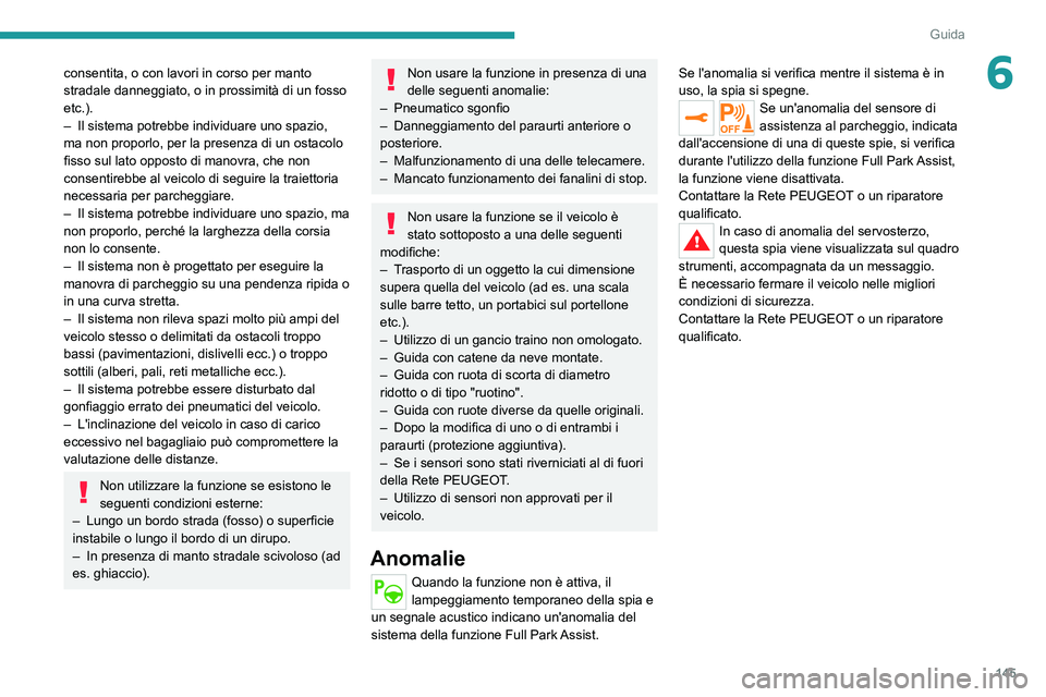 PEUGEOT 2008 2020 Manuale duso (in Italian) 145
Guida
6consentita, o con lavori in corso per manto
stradale danneggiato, o in prossimità di un fosso
etc.).
– Il sistema potrebbe individuare uno spazio, ma non proporlo, per la presenza di u PEUGEOT 2008 2020 Manuale duso (in Italian) 145
Guida
6consentita, o con lavori in corso per manto
stradale danneggiato, o in prossimità di un fosso
etc.).
– Il sistema potrebbe individuare uno spazio, ma non proporlo, per la presenza di u