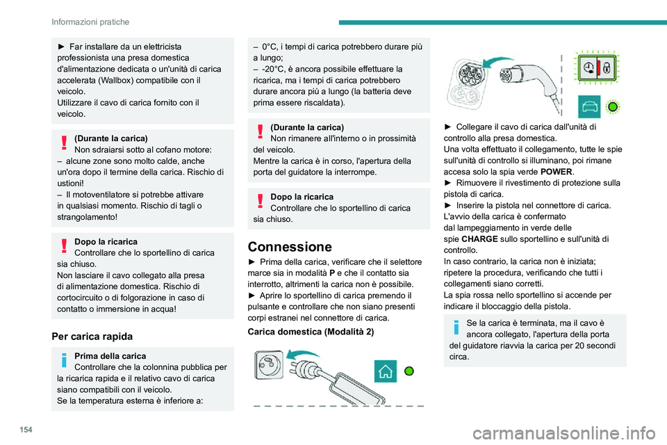 PEUGEOT 2008 2020 Manuale duso (in Italian) 154
Informazioni pratiche
â–º Far installare da un elettricista professionista una presa domestica
d'alimentazione dedicata o un'unità di carica
accelerata (Wallbox) compatibile con il
vei PEUGEOT 2008 2020 Manuale duso (in Italian) 154
Informazioni pratiche
â–º Far installare da un elettricista professionista una presa domestica
d'alimentazione dedicata o un'unità di carica
accelerata (Wallbox) compatibile con il
vei
