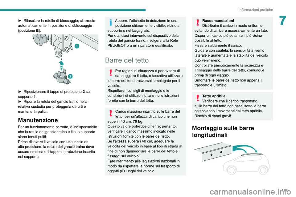 PEUGEOT 2008 2020 Manuale duso (in Italian) 159
Informazioni pratiche
7► Rilasciare la rotella di bloccaggio; si arresta automaticamente in posizione di sbloccaggio
(posizione B).
► Riposizionare il tappo di protezione 2 sul
supporto PEUGEOT 2008 2020 Manuale duso (in Italian) 159
Informazioni pratiche
7► Rilasciare la rotella di bloccaggio; si arresta automaticamente in posizione di sbloccaggio
(posizione B).
► Riposizionare il tappo di protezione 2 sul
supporto