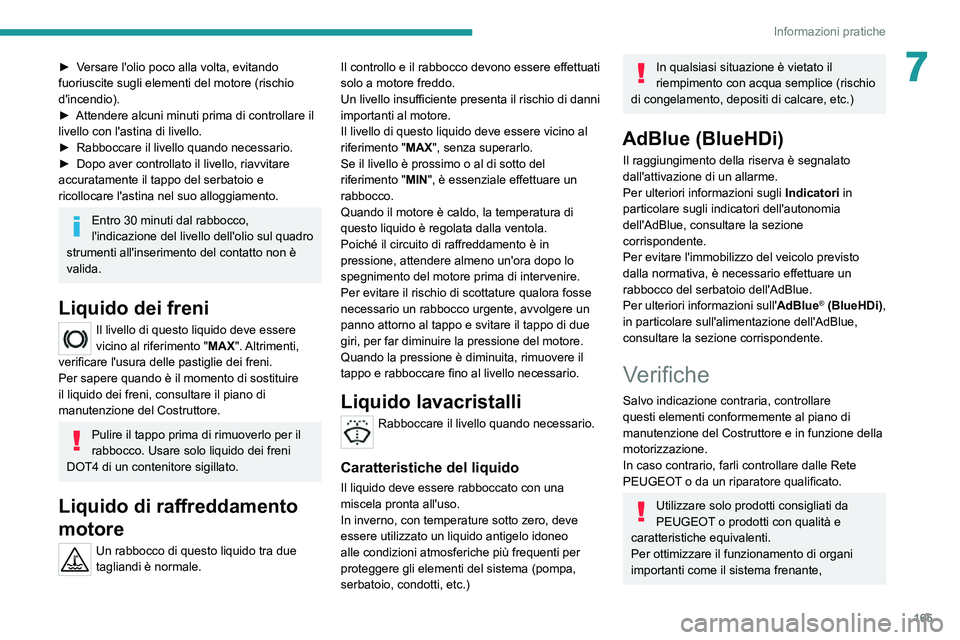 PEUGEOT 2008 2020 Manuale duso (in Italian) 165
Informazioni pratiche
7► Versare l'olio poco alla volta, evitando fuoriuscite sugli elementi del motore (rischio
d'incendio).
► Attendere alcuni minuti prima di controllare il livello PEUGEOT 2008 2020 Manuale duso (in Italian) 165
Informazioni pratiche
7► Versare l'olio poco alla volta, evitando fuoriuscite sugli elementi del motore (rischio
d'incendio).
► Attendere alcuni minuti prima di controllare il livello