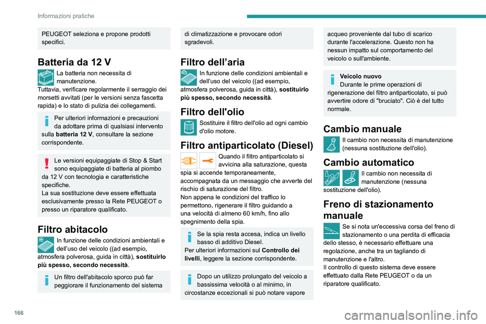 PEUGEOT 2008 2020 Manuale duso (in Italian) 166
Informazioni pratiche
PEUGEOT seleziona e propone prodotti
specifici.
Batteria da 12 V
La batteria non necessita di
manutenzione.
Tuttavia, verificare regolarmente il serraggio dei
morsetti avv PEUGEOT 2008 2020 Manuale duso (in Italian) 166
Informazioni pratiche
PEUGEOT seleziona e propone prodotti
specifici.
Batteria da 12 V
La batteria non necessita di
manutenzione.
Tuttavia, verificare regolarmente il serraggio dei
morsetti avv