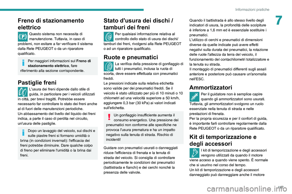 PEUGEOT 2008 2020 Manuale duso (in Italian) 167
Informazioni pratiche
7Freno di stazionamento
elettrico
Questo sistema non necessita di
manutenzione. Tuttavia, in caso di
problemi, non esitare a far verificare il sistema
dalla Rete PEUGEOT PEUGEOT 2008 2020 Manuale duso (in Italian) 167
Informazioni pratiche
7Freno di stazionamento
elettrico
Questo sistema non necessita di
manutenzione. Tuttavia, in caso di
problemi, non esitare a far verificare il sistema
dalla Rete PEUGEOT