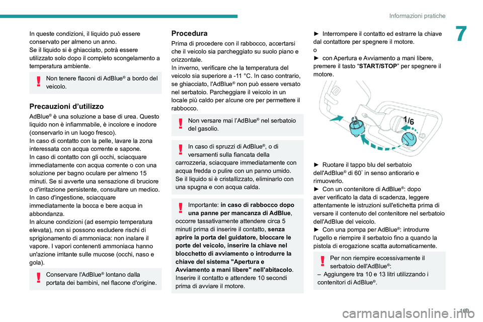 PEUGEOT 2008 2020 Manuale duso (in Italian) 169
Informazioni pratiche
7In queste condizioni, il liquido può essere
conservato per almeno un anno.
Se il liquido si è ghiacciato, potrà essere
utilizzato solo dopo il completo scongelamento a PEUGEOT 2008 2020 Manuale duso (in Italian) 169
Informazioni pratiche
7In queste condizioni, il liquido può essere
conservato per almeno un anno.
Se il liquido si è ghiacciato, potrà essere
utilizzato solo dopo il completo scongelamento a