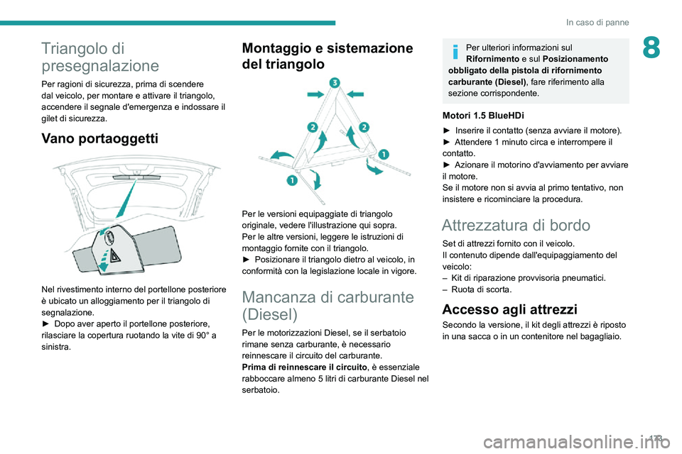 PEUGEOT 2008 2020 Manuale duso (in Italian) 173
In caso di panne
8Triangolo di presegnalazione
Per ragioni di sicurezza, prima di scendere
dal veicolo, per montare e attivare il triangolo,
accendere il segnale d'emergenza e indossare il
PEUGEOT 2008 2020 Manuale duso (in Italian) 173
In caso di panne
8Triangolo di presegnalazione
Per ragioni di sicurezza, prima di scendere
dal veicolo, per montare e attivare il triangolo,
accendere il segnale d'emergenza e indossare il