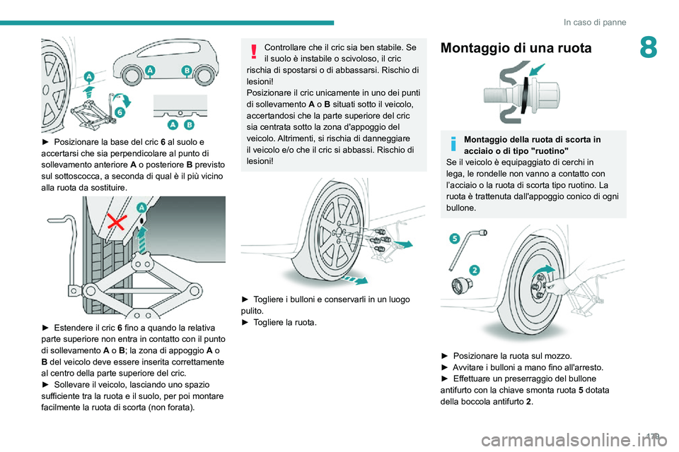PEUGEOT 2008 2020 Manuale duso (in Italian) 179
In caso di panne
8
► Posizionare la base del cric 6 al suolo e
accertarsi che sia perpendicolare al punto di
sollevamento anteriore A o posteriore B previsto
sul sottoscocca, a seconda di q PEUGEOT 2008 2020 Manuale duso (in Italian) 179
In caso di panne
8
► Posizionare la base del cric 6 al suolo e
accertarsi che sia perpendicolare al punto di
sollevamento anteriore A o posteriore B previsto
sul sottoscocca, a seconda di q
