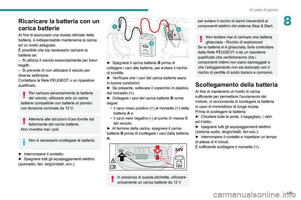 PEUGEOT 2008 2020 Manuale duso (in Italian) 189
In caso di panne
8Ricaricare la batteria con un
carica batterie
Al fine di assicurare una durata ottimale della
batteria, è indispensabile mantenerne la carica
ad un livello adeguato.
È possi PEUGEOT 2008 2020 Manuale duso (in Italian) 189
In caso di panne
8Ricaricare la batteria con un
carica batterie
Al fine di assicurare una durata ottimale della
batteria, è indispensabile mantenerne la carica
ad un livello adeguato.
È possi