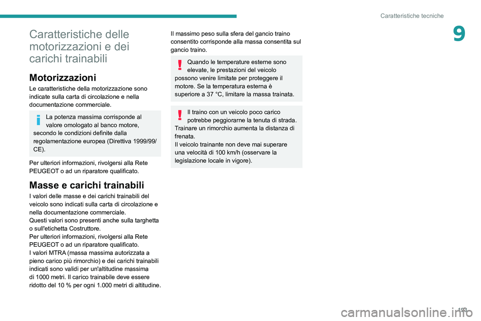 PEUGEOT 2008 2020 Manuale duso (in Italian) 193
Caratteristiche tecniche
9Caratteristiche delle
motorizzazioni e dei
carichi trainabili
Motorizzazioni
Le caratteristiche della motorizzazione sono
indicate sulla carta di circolazione e nella PEUGEOT 2008 2020 Manuale duso (in Italian) 193
Caratteristiche tecniche
9Caratteristiche delle
motorizzazioni e dei
carichi trainabili
Motorizzazioni
Le caratteristiche della motorizzazione sono
indicate sulla carta di circolazione e nella