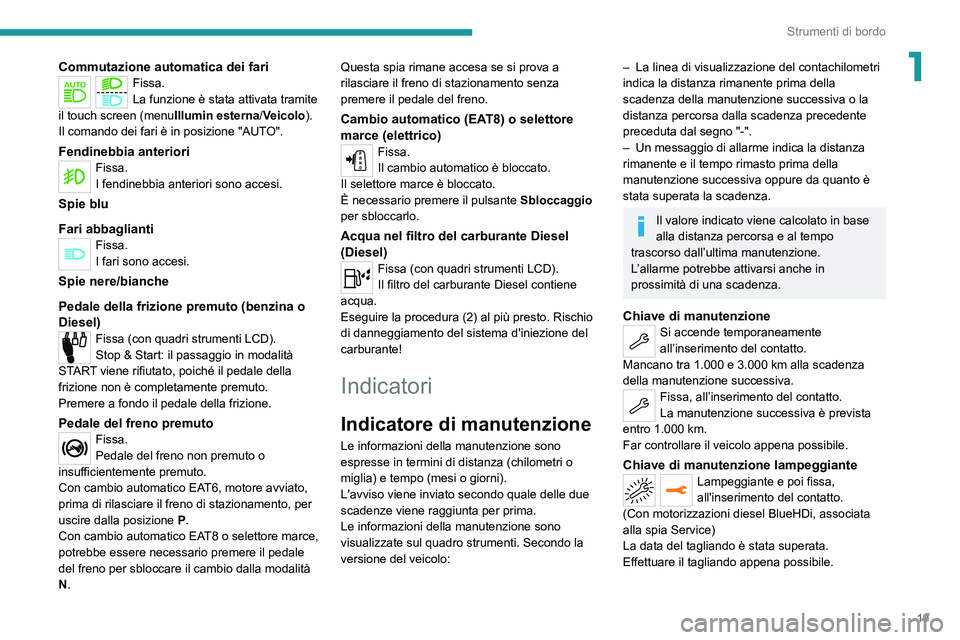 PEUGEOT 2008 2020 Manuale duso (in Italian) 19
Strumenti di bordo
1Commutazione automatica dei fariFissa.
La funzione è stata attivata tramite
il touch screen (menu Illumin esterna/Veicolo).
Il comando dei fari è in posizione "AUTO". PEUGEOT 2008 2020 Manuale duso (in Italian) 19
Strumenti di bordo
1Commutazione automatica dei fariFissa.
La funzione è stata attivata tramite
il touch screen (menu Illumin esterna/Veicolo).
Il comando dei fari è in posizione "AUTO".