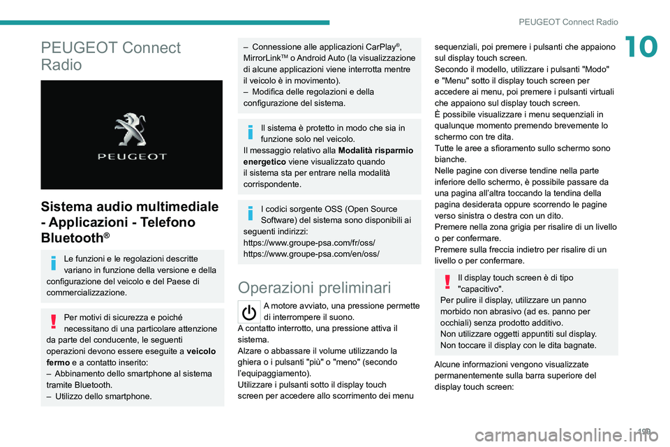 PEUGEOT 2008 2020  Manuale duso (in Italian) 199
PEUGEOT Connect Radio
10PEUGEOT Connect 
Radio
 
 
Sistema audio multimediale 
- Applicazioni - Telefono 
Bluetooth
®
Le funzioni e le regolazioni descritte 
variano in funzione della versione e 