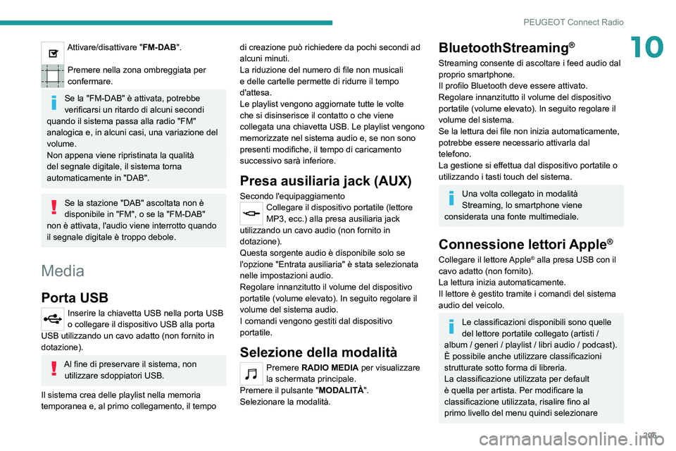 PEUGEOT 2008 2020  Manuale duso (in Italian) 205
PEUGEOT Connect Radio
10Attivare/disattivare "FM-DAB". 
Premere nella zona ombreggiata per 
confermare.
Se la "FM-DAB" è attivata, potrebbe 
verificarsi un ritardo di alcuni secon