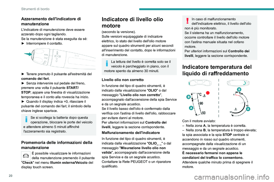 PEUGEOT 2008 2020 Manuale duso (in Italian) 20
Strumenti di bordo
Azzeramento dell'indicatore di
manutenzione
L’indicatore di manutenzione deve essere
azzerato dopo ogni tagliando.
Se la manutenzione è stata eseguita da sé:
► Interr PEUGEOT 2008 2020 Manuale duso (in Italian) 20
Strumenti di bordo
Azzeramento dell'indicatore di
manutenzione
L’indicatore di manutenzione deve essere
azzerato dopo ogni tagliando.
Se la manutenzione è stata eseguita da sé:
► Interr