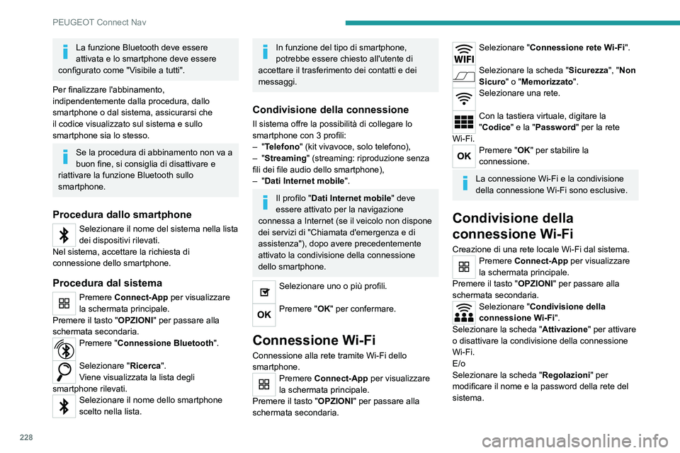 PEUGEOT 2008 2020 Manuale duso (in Italian) 228
PEUGEOT Connect Nav
La funzione Bluetooth deve essere
attivata e lo smartphone deve essere
configurato come "Visibile a tutti".
Per finalizzare l'abbinamento,
indipendentemente dall PEUGEOT 2008 2020 Manuale duso (in Italian) 228
PEUGEOT Connect Nav
La funzione Bluetooth deve essere
attivata e lo smartphone deve essere
configurato come "Visibile a tutti".
Per finalizzare l'abbinamento,
indipendentemente dall