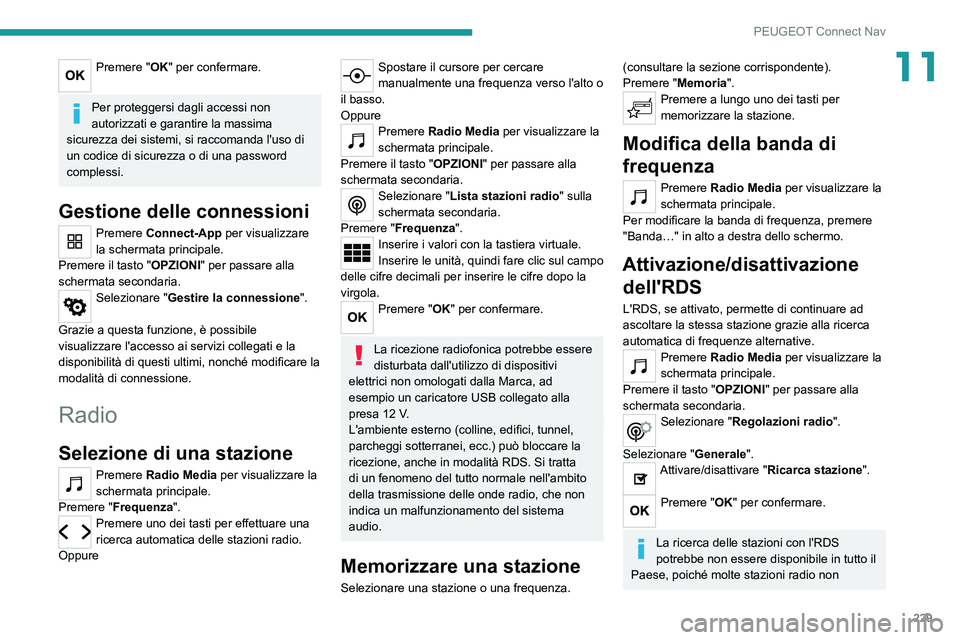 PEUGEOT 2008 2020 Manuale duso (in Italian) 229
PEUGEOT Connect Nav
11Premere "OK" per confermare.
Per proteggersi dagli accessi non
autorizzati e garantire la massima
sicurezza dei sistemi, si raccomanda l'uso di
un codice di s PEUGEOT 2008 2020 Manuale duso (in Italian) 229
PEUGEOT Connect Nav
11Premere "OK" per confermare.
Per proteggersi dagli accessi non
autorizzati e garantire la massima
sicurezza dei sistemi, si raccomanda l'uso di
un codice di s
