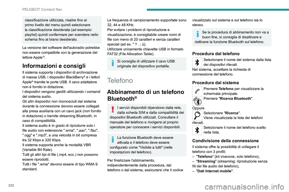 PEUGEOT 2008 2020 Manuale duso (in Italian) 232
PEUGEOT Connect Nav
classificazione utilizzata, risalire fino al
primo livello del menu quindi selezionare
la classificazione desiderata (ad esempio:
playlist) quindi confermare per scendere ne PEUGEOT 2008 2020 Manuale duso (in Italian) 232
PEUGEOT Connect Nav
classificazione utilizzata, risalire fino al
primo livello del menu quindi selezionare
la classificazione desiderata (ad esempio:
playlist) quindi confermare per scendere ne