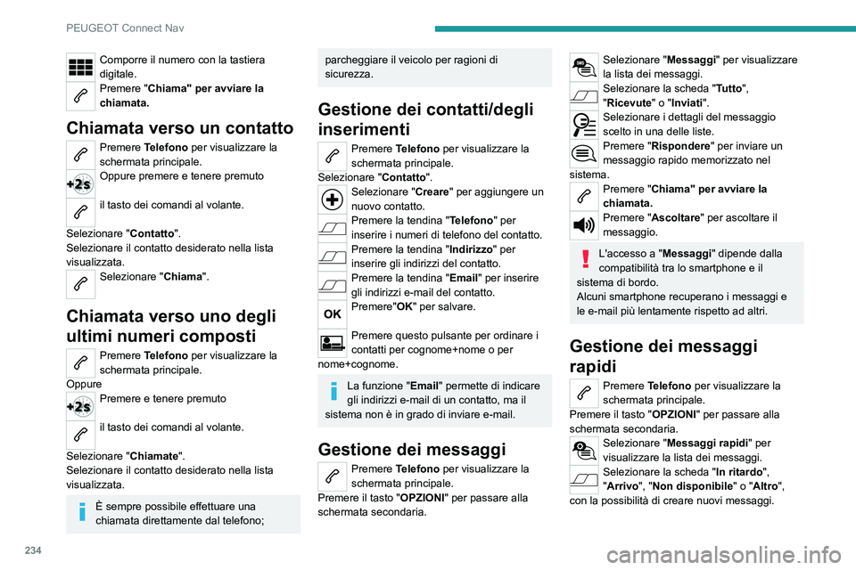 PEUGEOT 2008 2020 Manuale duso (in Italian) 234
PEUGEOT Connect Nav
Comporre il numero con la tastiera
digitale.
Premere "Chiama" per avviare la
chiamata.
Chiamata verso un contatto
Premere Telefono per visualizzare la
schermata prin PEUGEOT 2008 2020 Manuale duso (in Italian) 234
PEUGEOT Connect Nav
Comporre il numero con la tastiera
digitale.
Premere "Chiama" per avviare la
chiamata.
Chiamata verso un contatto
Premere Telefono per visualizzare la
schermata prin