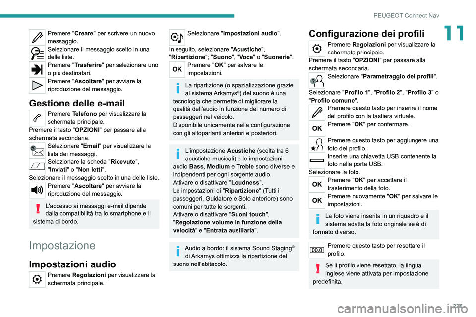 PEUGEOT 2008 2020 Manuale duso (in Italian) 235
PEUGEOT Connect Nav
11Premere "Creare" per scrivere un nuovo
messaggio.
Selezionare il messaggio scelto in una
delle liste.
Premere "Trasferire " per selezionare uno
o più dest PEUGEOT 2008 2020 Manuale duso (in Italian) 235
PEUGEOT Connect Nav
11Premere "Creare" per scrivere un nuovo
messaggio.
Selezionare il messaggio scelto in una
delle liste.
Premere "Trasferire " per selezionare uno
o più dest
