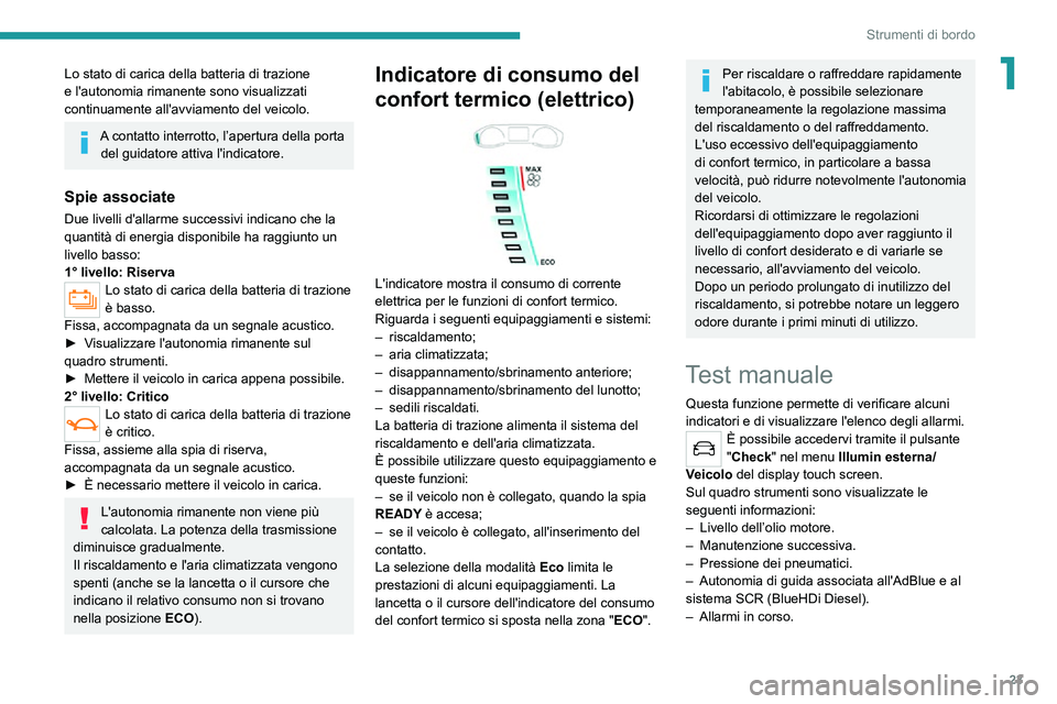 PEUGEOT 2008 2020 Manuale duso (in Italian) 23
Strumenti di bordo
1Lo stato di carica della batteria di trazione
e l'autonomia rimanente sono visualizzati
continuamente all'avviamento del veicolo.
A contatto interrotto, l’apertura d PEUGEOT 2008 2020 Manuale duso (in Italian) 23
Strumenti di bordo
1Lo stato di carica della batteria di trazione
e l'autonomia rimanente sono visualizzati
continuamente all'avviamento del veicolo.
A contatto interrotto, l’apertura d