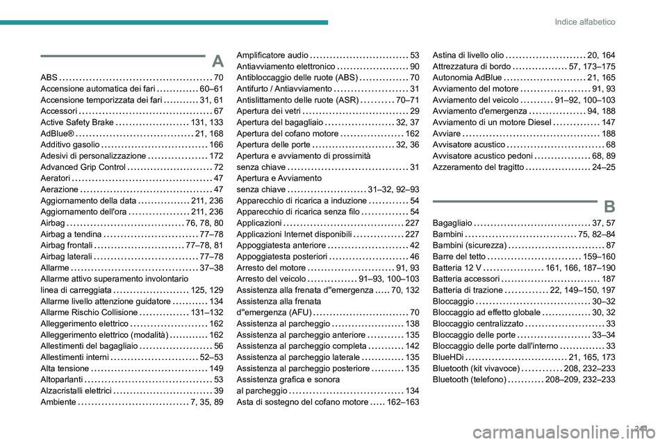 PEUGEOT 2008 2020  Manuale duso (in Italian) 241
Indice alfabetico
A
ABS   70Accensione automatica dei fari   60–61Accensione temporizzata dei fari   31, 61Accessori   67Active Safety Brake   131, 133AdBlue®   21, 168Additivo gasolio   166
Ad