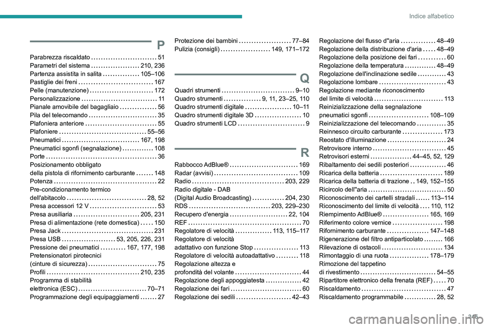 PEUGEOT 2008 2020  Manuale duso (in Italian) 245
Indice alfabetico
P
Parabrezza riscaldato   51Parametri del sistema   210, 236Partenza assistita in salita   105–106Pastiglie dei freni   167Pelle (manutenzione)   172Personalizzazione   11Piana
