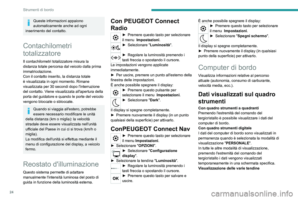 PEUGEOT 2008 2020 Manuale duso (in Italian) 24
Strumenti di bordo
Queste informazioni appaiono
automaticamente anche ad ogni
inserimento del contatto.
Contachilometri
totalizzatore
Il contachilometri totalizzatore misura la
distanza totale PEUGEOT 2008 2020 Manuale duso (in Italian) 24
Strumenti di bordo
Queste informazioni appaiono
automaticamente anche ad ogni
inserimento del contatto.
Contachilometri
totalizzatore
Il contachilometri totalizzatore misura la
distanza totale