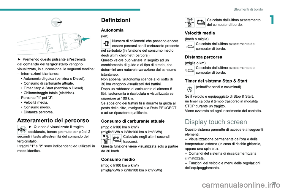 PEUGEOT 2008 2020 Manuale duso (in Italian) 25
Strumenti di bordo
1
► Premendo questo pulsante all'estremità del comando del tergicristallo vengono visualizzate, in successione, le seguenti tendine:– Informazioni istantanee:• Au PEUGEOT 2008 2020 Manuale duso (in Italian) 25
Strumenti di bordo
1
► Premendo questo pulsante all'estremità del comando del tergicristallo vengono visualizzate, in successione, le seguenti tendine:– Informazioni istantanee:• Au