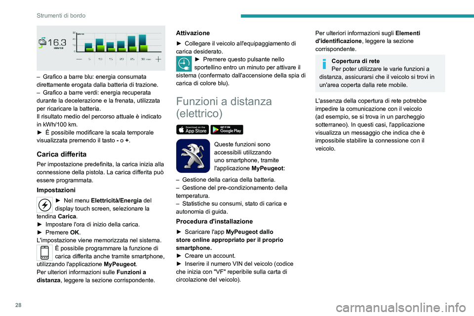 PEUGEOT 2008 2020  Manuale duso (in Italian) 28
Strumenti di bordo
 
– Grafico a barre blu: energia consumata direttamente erogata dalla batteria di trazione.– Grafico a barre verdi: energia recuperata durante la decelerazione e la frenata, 