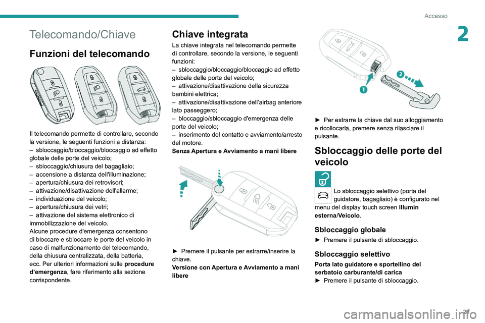 PEUGEOT 2008 2020 Manuale duso (in Italian) 29
Accesso
2Telecomando/Chiave
Funzioni del telecomando
Il telecomando permette di controllare, secondo
la versione, le seguenti funzioni a distanza:
– sbloccaggio/bloccaggio/bloccaggio ad effet PEUGEOT 2008 2020 Manuale duso (in Italian) 29
Accesso
2Telecomando/Chiave
Funzioni del telecomando
Il telecomando permette di controllare, secondo
la versione, le seguenti funzioni a distanza:
– sbloccaggio/bloccaggio/bloccaggio ad effet