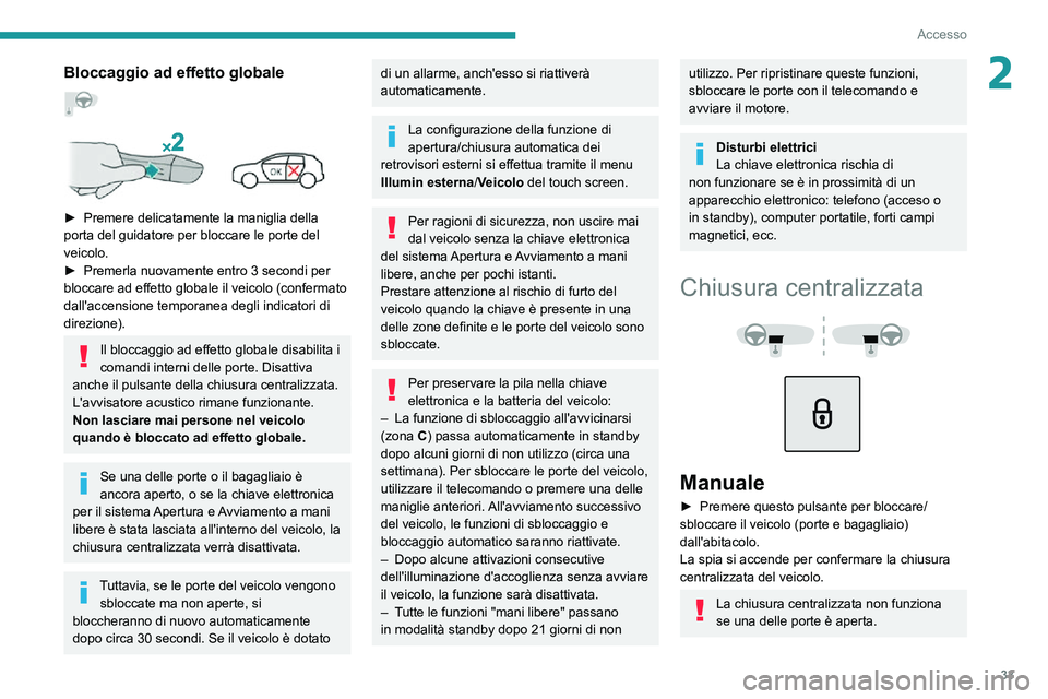 PEUGEOT 2008 2020 Manuale duso (in Italian) 33
Accesso
2Bloccaggio ad effetto globale
► Premere delicatamente la maniglia della porta del guidatore per bloccare le porte del
veicolo.
► Premerla nuovamente entro 3 secondi per blocca PEUGEOT 2008 2020 Manuale duso (in Italian) 33
Accesso
2Bloccaggio ad effetto globale
► Premere delicatamente la maniglia della porta del guidatore per bloccare le porte del
veicolo.
► Premerla nuovamente entro 3 secondi per blocca