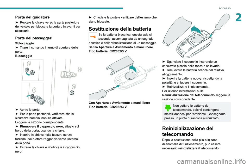 PEUGEOT 2008 2020 Manuale duso (in Italian) 35
Accesso
2Porta del guidatore
► Ruotare la chiave verso la parte posteriore del veicolo per bloccare la porta o in avanti per
sbloccarla.
Porte dei passeggeri
Sbloccaggio► Tirare il comando int PEUGEOT 2008 2020 Manuale duso (in Italian) 35
Accesso
2Porta del guidatore
► Ruotare la chiave verso la parte posteriore del veicolo per bloccare la porta o in avanti per
sbloccarla.
Porte dei passeggeri
Sbloccaggio► Tirare il comando int