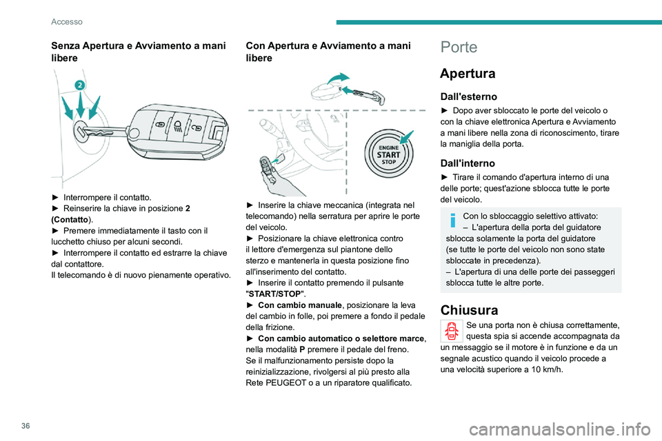 PEUGEOT 2008 2020 Manuale duso (in Italian) 36
Accesso
Bagagliaio
Apertura
► Dopo lo sbloccaggio delle porte del veicolo o del solo bagagliaio, premere il comando
d'apertura, poi il portellone (sportello bagagliaio).
Chiusura
► Abbassa PEUGEOT 2008 2020 Manuale duso (in Italian) 36
Accesso
Bagagliaio
Apertura
► Dopo lo sbloccaggio delle porte del veicolo o del solo bagagliaio, premere il comando
d'apertura, poi il portellone (sportello bagagliaio).
Chiusura
► Abbassa