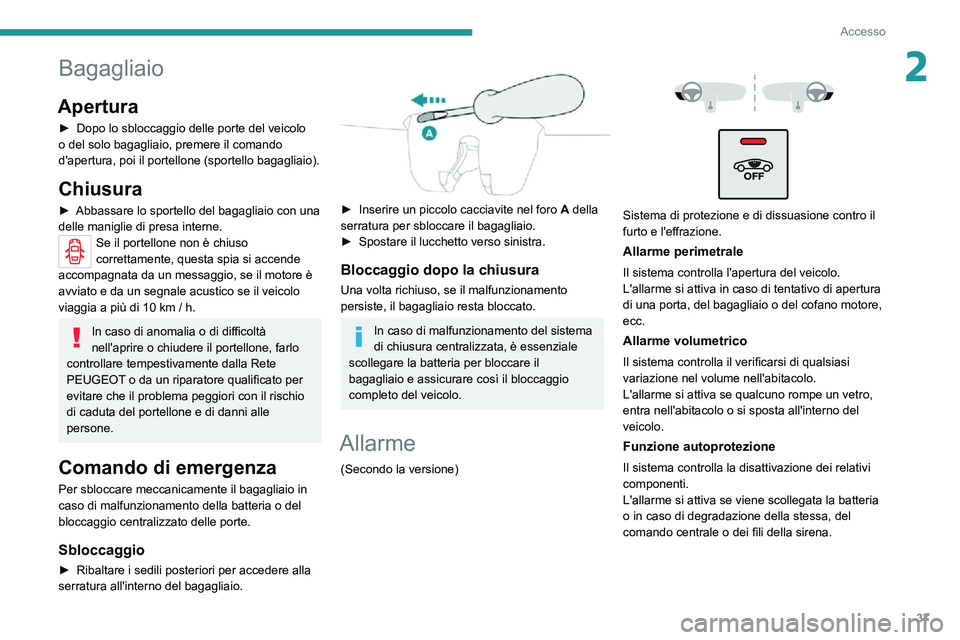 PEUGEOT 2008 2020 Manuale duso (in Italian) 37
Accesso
2Bagagliaio
Apertura
► Dopo lo sbloccaggio delle porte del veicolo o del solo bagagliaio, premere il comando
d'apertura, poi il portellone (sportello bagagliaio).
Chiusura
► Abbass PEUGEOT 2008 2020 Manuale duso (in Italian) 37
Accesso
2Bagagliaio
Apertura
► Dopo lo sbloccaggio delle porte del veicolo o del solo bagagliaio, premere il comando
d'apertura, poi il portellone (sportello bagagliaio).
Chiusura
► Abbass