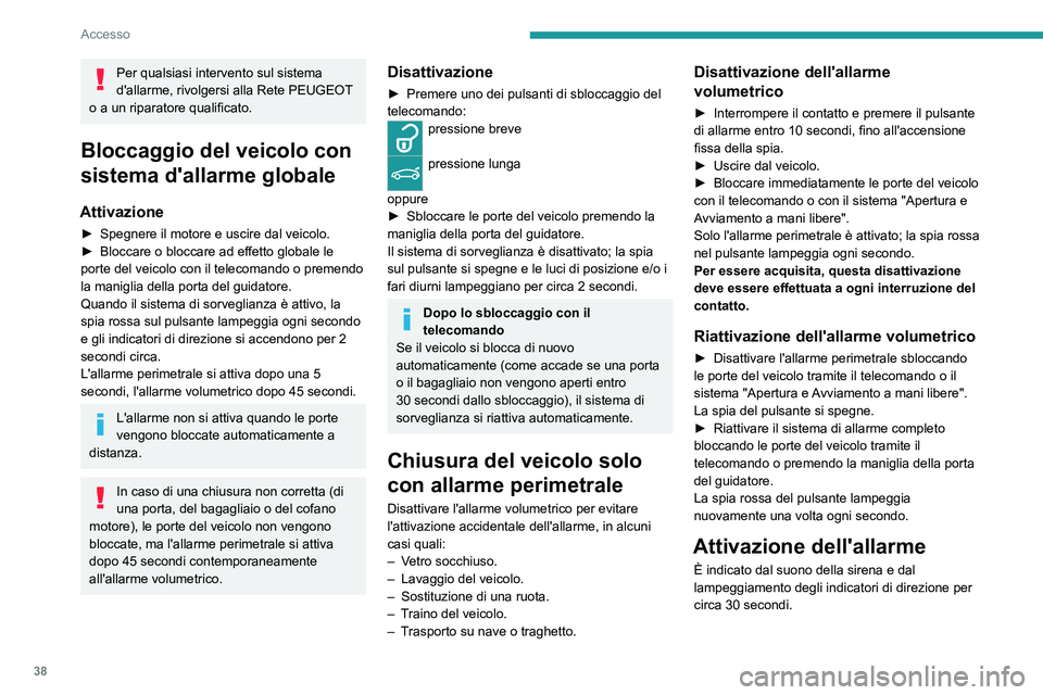 PEUGEOT 2008 2020 Manuale duso (in Italian) 38
Accesso
Secondo il Paese di commercializzazione, alcune funzioni di monitoraggio rimangono attive
fino a quando l’allarme è stato attivato 11 volte
di seguito.
Allo sbloccaggio delle porte del PEUGEOT 2008 2020 Manuale duso (in Italian) 38
Accesso
Secondo il Paese di commercializzazione, alcune funzioni di monitoraggio rimangono attive
fino a quando l’allarme è stato attivato 11 volte
di seguito.
Allo sbloccaggio delle porte del