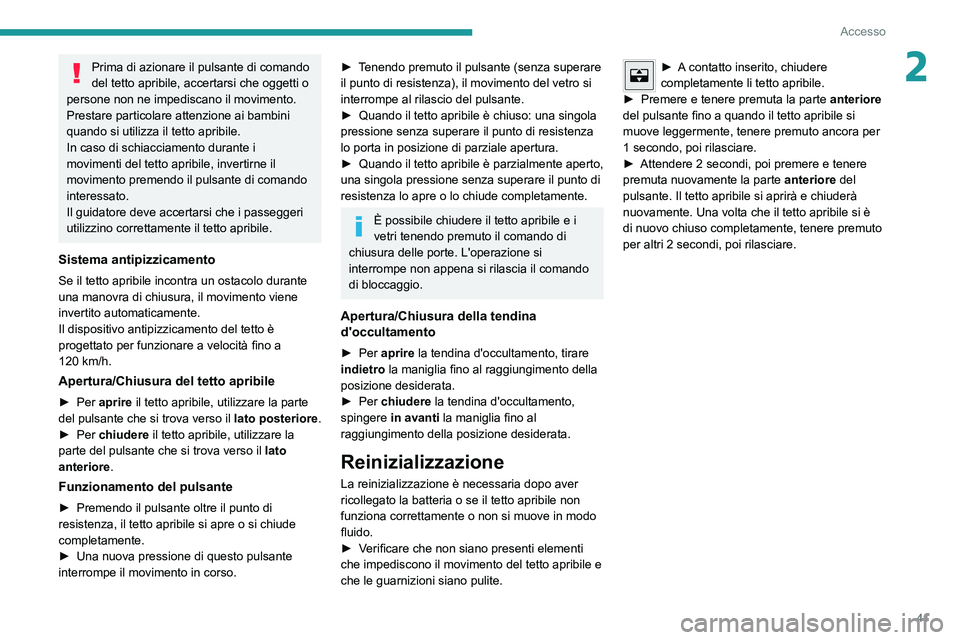 PEUGEOT 2008 2020 Manuale duso (in Italian) 41
Accesso
2Prima di azionare il pulsante di comando
del tetto apribile, accertarsi che oggetti o
persone non ne impediscano il movimento.
Prestare particolare attenzione ai bambini
quando si utili PEUGEOT 2008 2020 Manuale duso (in Italian) 41
Accesso
2Prima di azionare il pulsante di comando
del tetto apribile, accertarsi che oggetti o
persone non ne impediscano il movimento.
Prestare particolare attenzione ai bambini
quando si utili
