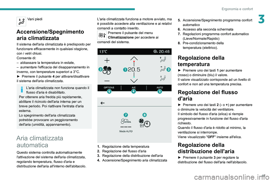 PEUGEOT 2008 2020  Manuale duso (in Italian) 49
Ergonomia e confort
3Vani piedi 
Accensione/Spegnimento 
aria climatizzata
Il sistema dell'aria climatizzata è predisposto per 
funzionare efficacemente in qualsiasi stagione, 
con i vetri chi
