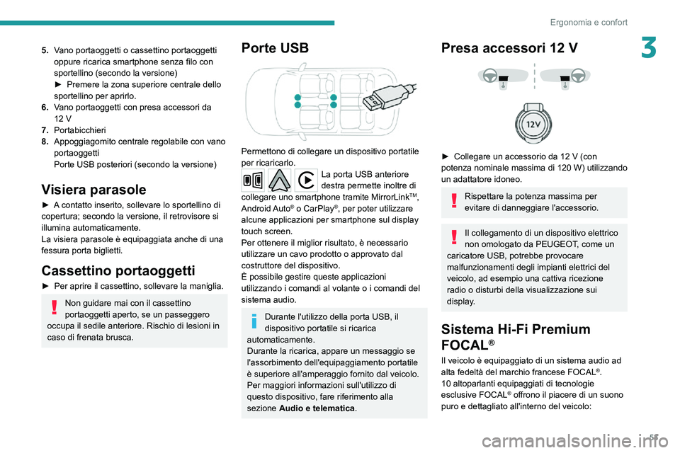 PEUGEOT 2008 2020  Manuale duso (in Italian) 53
Ergonomia e confort
35.Vano portaoggetti o cassettino portaoggetti 
oppure ricarica smartphone senza filo con 
sportellino (secondo la versione)
► Premere la zona superiore centrale dello sportel