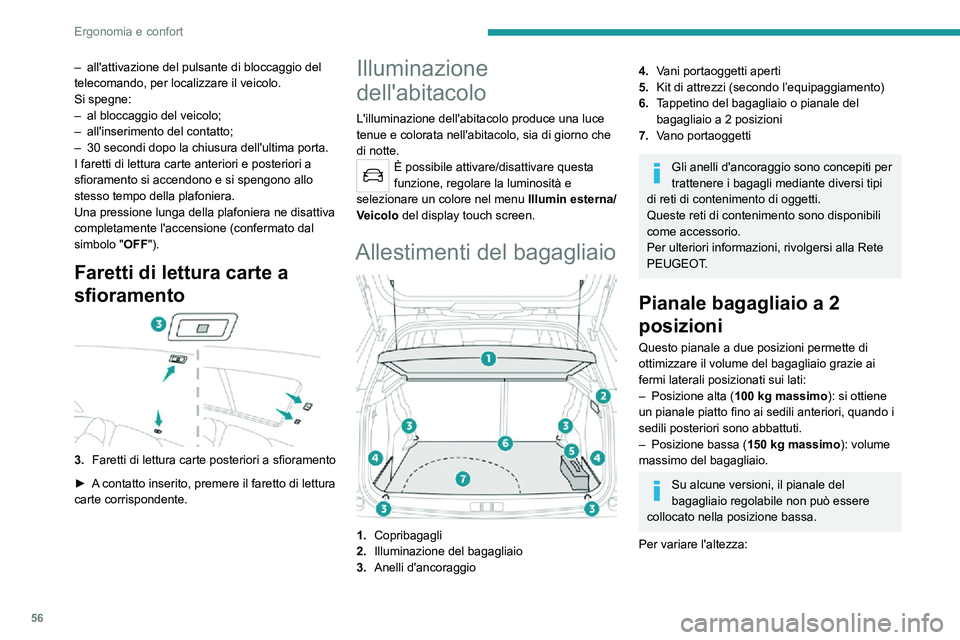 PEUGEOT 2008 2020  Manuale duso (in Italian) 56
Ergonomia e confort
– all'attivazione del pulsante di bloccaggio del telecomando, per localizzare il veicolo.
Si spegne:
– al bloccaggio del veicolo;– all'inserimento del contatto;–