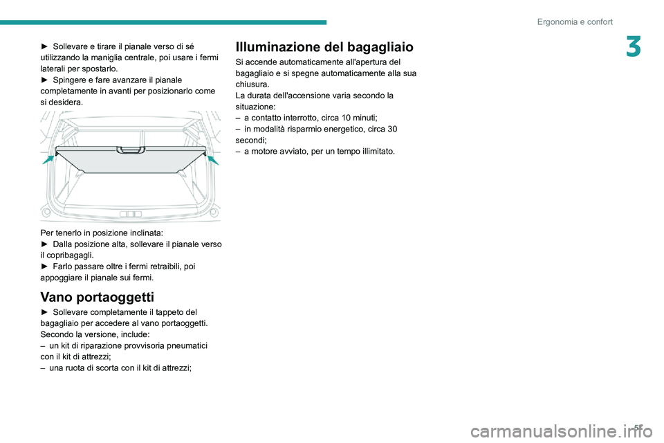 PEUGEOT 2008 2020  Manuale duso (in Italian) 57
Ergonomia e confort
3► Sollevare e tirare il pianale verso di sé utilizzando la maniglia centrale, poi usare i fermi 
laterali per spostarlo.
► Spingere e fare avanzare il pianale completament