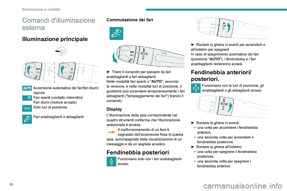 PEUGEOT 2008 2020  Manuale duso (in Italian) 58
Illuminazione e visibilità
Comandi d'illuminazione 
esterna
Illuminazione principale 
  
 
Accensione automatica dei fari/fari diurnioppure
Fari spenti (contatto interrotto)/
Fari diurni (moto