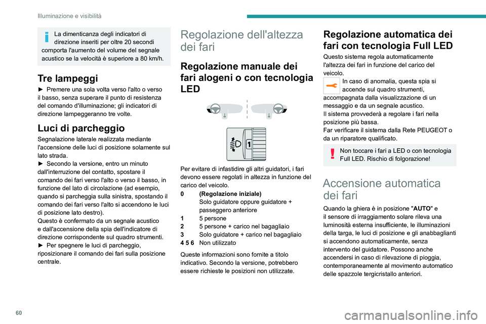 PEUGEOT 2008 2020  Manuale duso (in Italian) 60
Illuminazione e visibilità
La dimenticanza degli indicatori di 
direzione inseriti per oltre 20 secondi 
comporta l'aumento del volume del segnale 
acustico se la velocità è superiore a 80 k