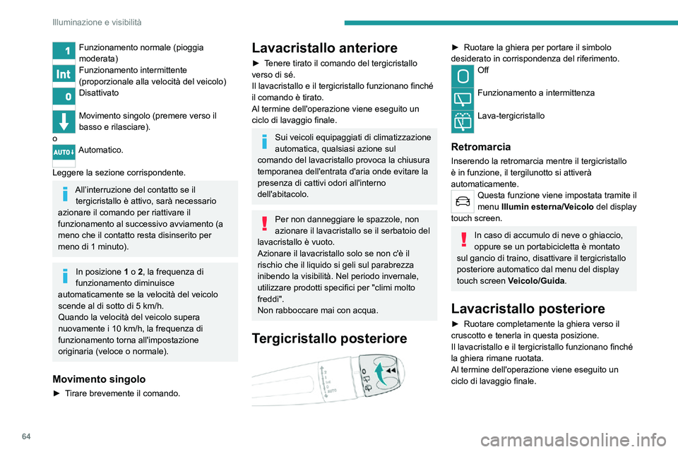 PEUGEOT 2008 2020  Manuale duso (in Italian) 64
Illuminazione e visibilità
Funzionamento normale (pioggia 
moderata)
Funzionamento intermittente 
(proporzionale alla velocità del veicolo)
Disattivato 
Movimento singolo (premere verso il 
basso