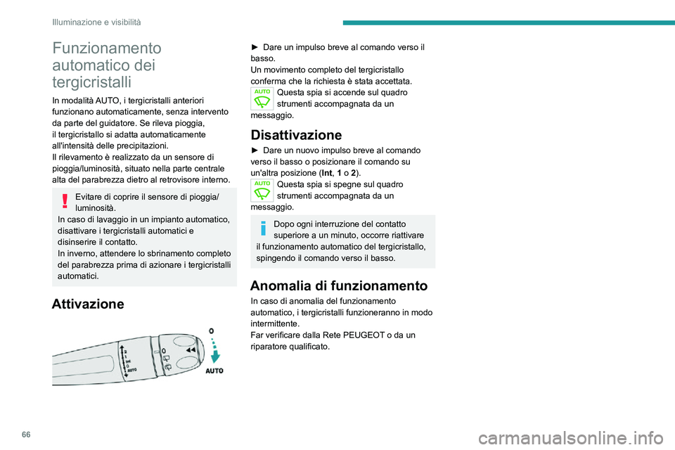 PEUGEOT 2008 2020  Manuale duso (in Italian) 66
Illuminazione e visibilità
Funzionamento 
automatico dei 
tergicristalli
In modalità AUTO, i tergicristalli anteriori 
funzionano automaticamente, senza intervento 
da parte del guidatore. Se ril