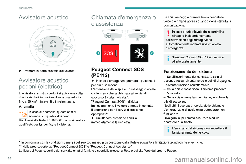 PEUGEOT 2008 2020  Manuale duso (in Italian) 68
Sicurezza
Trattamento dei datiIl trattamento dei dati personali mediante 
il sistema "Peugeot Connect SOS" (PE112) 
viene effettuato in conformità con le norme 
in materia di protezione de