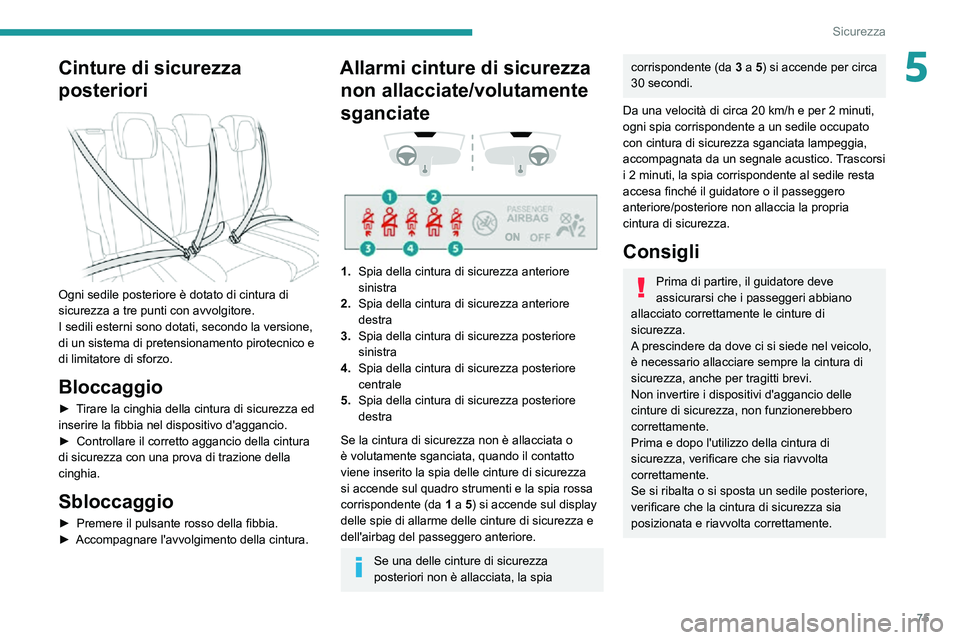 PEUGEOT 2008 2020  Manuale duso (in Italian) 75
Sicurezza
5Cinture di sicurezza 
posteriori
 
 
Ogni sedile posteriore è dotato di cintura di 
sicurezza a tre punti con avvolgitore.
I sedili esterni sono dotati, secondo la versione, 
di un sist