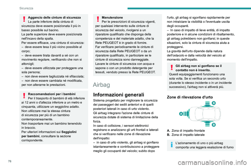PEUGEOT 2008 2020  Manuale duso (in Italian) 76
Sicurezza
e un rumore dovuto all'attivazione della carica pirotecnica incorporata nel sistema.
Il fumo non è nocivo, ma può risultare irritante 
per gli occhi.
La detonazione causata dall'
