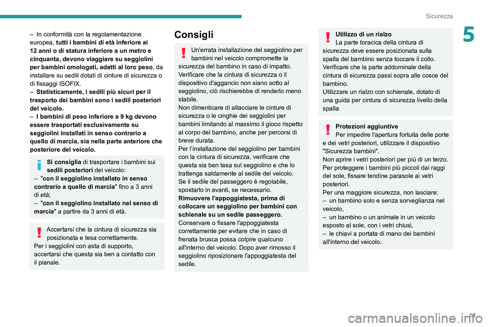 PEUGEOT 2008 2020  Manuale duso (in Italian) 79
Sicurezza
5– In conformità con la regolamentazione europea, tutti i bambini di età inferiore ai 
12 anni o di statura inferiore a un metro e 
cinquanta, devono viaggiare su seggiolini 
per bamb
